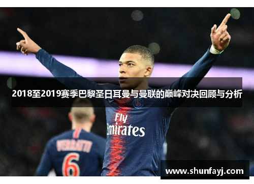2018至2019赛季巴黎圣日耳曼与曼联的巅峰对决回顾与分析
