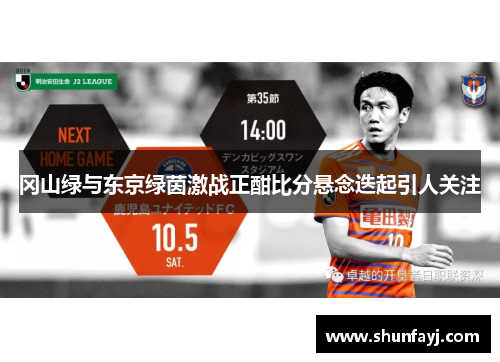 冈山绿与东京绿茵激战正酣比分悬念迭起引人关注