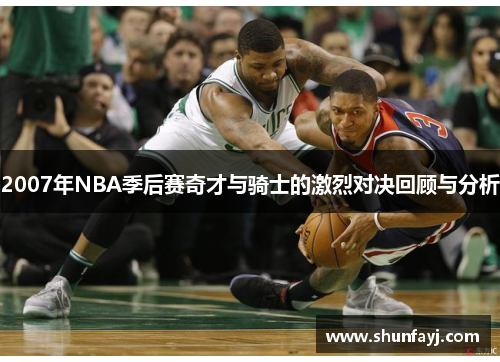 2007年NBA季后赛奇才与骑士的激烈对决回顾与分析
