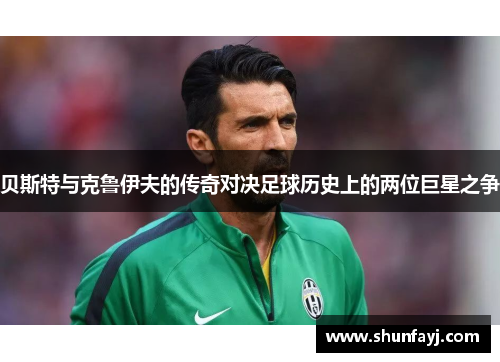 贝斯特与克鲁伊夫的传奇对决足球历史上的两位巨星之争