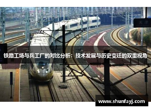 铁路工场与兵工厂的对比分析：技术发展与历史变迁的双重视角